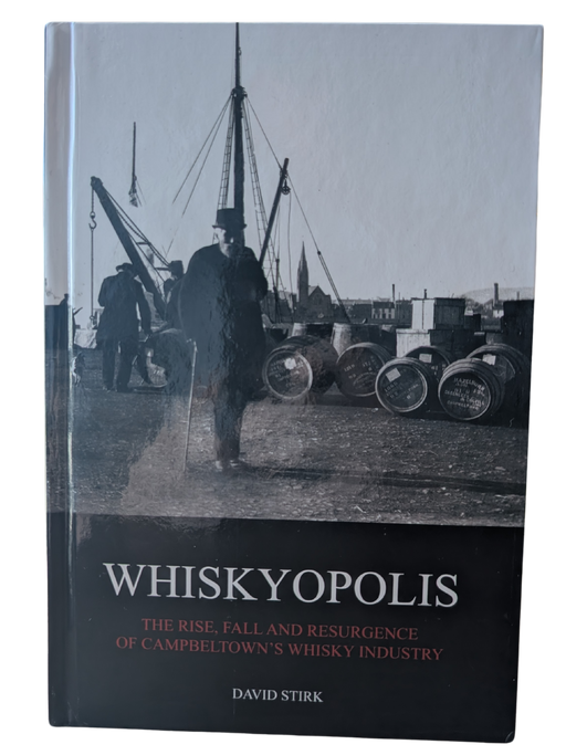 Whiskyopolis: The Rise, Fall and Resurgence of Campbeltown's Whisky Industry by David Stirk