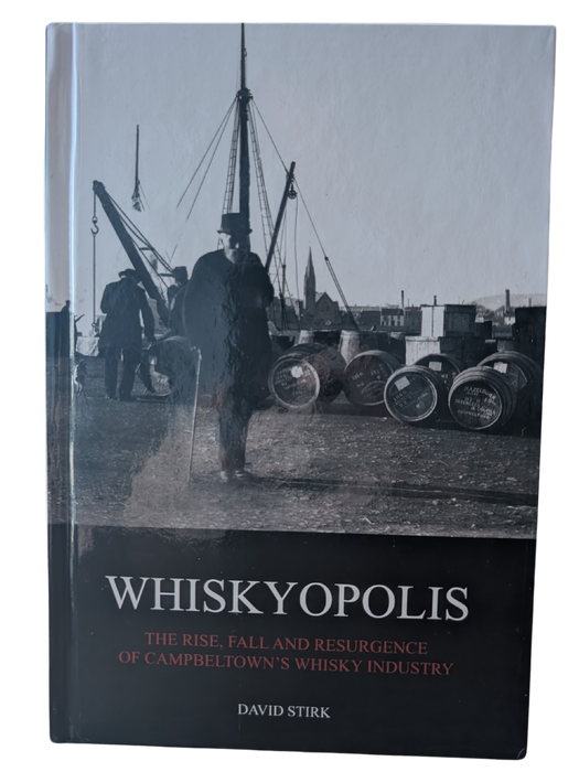 Whiskyopolis: The Rise, Fall and Resurgence of Campbeltown's Whisky Industry by David Stirk