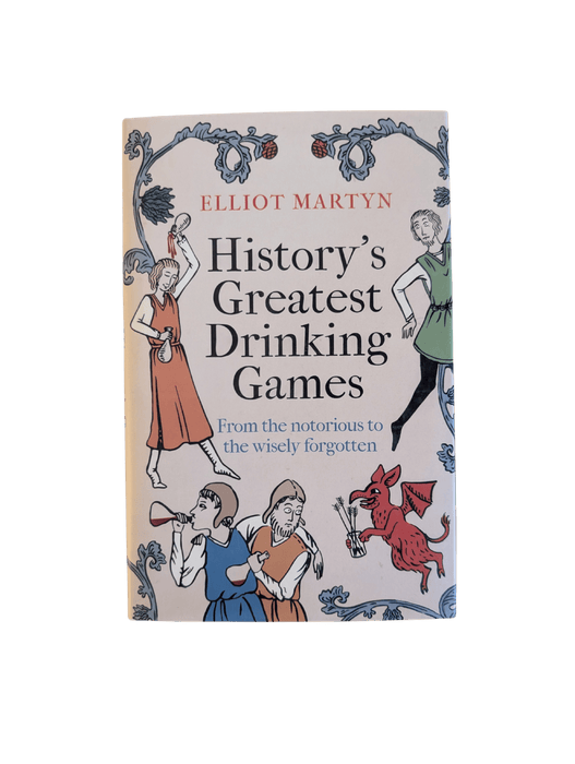 History’s Greatest Drinking Games Elliot Martyn